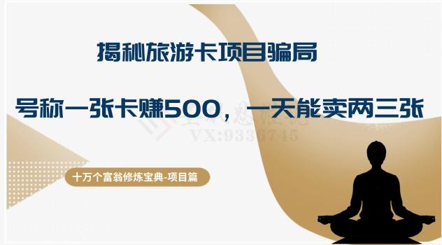 十万个富翁修炼宝典之5.揭秘旅游卡项目骗局，号称“一张卡赚500，一天能卖两三张”-乐码云集