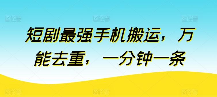 短剧最强手机搬运，万能去重，一分钟一条-乐码云集