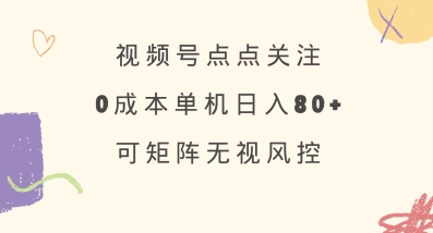 视频号点点关注，0成本单号80+，可矩阵，绿色正规，长期稳定【揭秘】-乐码云集