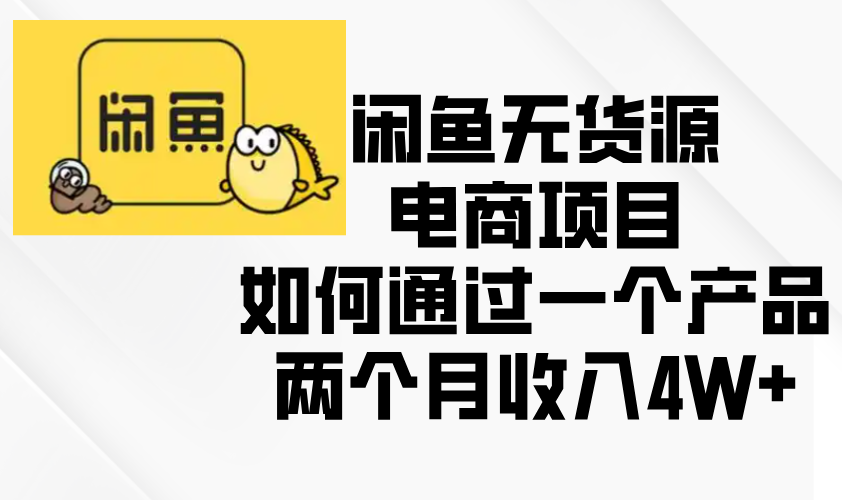 闲鱼无货源电商项目，如何通过一个产品两个月收入4W+-乐码云集
