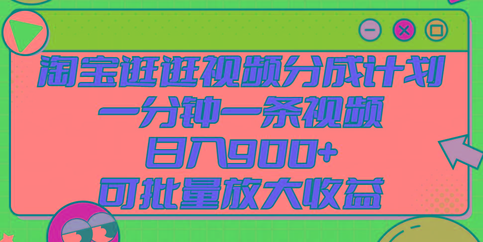 淘宝逛逛视频分成计划，一分钟一条视频， 日入900+，可批量放大收益-乐码云集