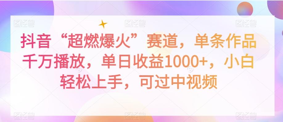 抖音“超燃爆火”赛道，单条作品千万播放，单日收益1000+，小白轻松上手，可过中视频【揭秘】-乐码云集