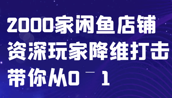 闲鱼已经饱和？纯扯淡！2000家闲鱼店铺资深玩家降维打击带你从0–1-乐码云集