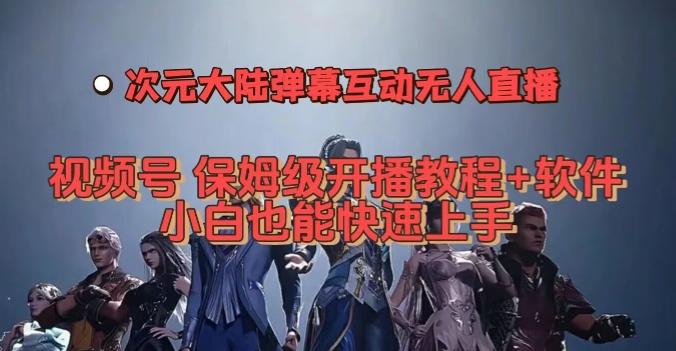 视频号次元大陆弹幕互动无人直播，视频号保姆级开播教程+软件，小白也能快速上手-乐码云集