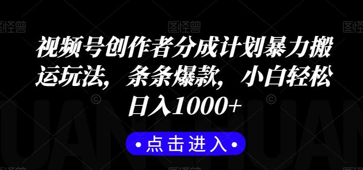 视频号创作者分成计划暴力搬运玩法，条条爆款，小白轻松日入1000+-乐码云集