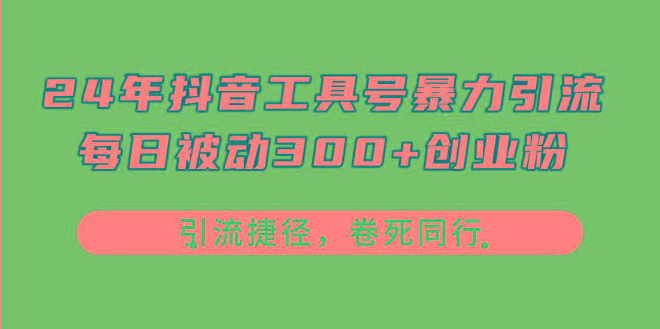 24年抖音工具号暴力引流，每日被动300+创业粉，创业粉捷径，卷死同行-乐码云集