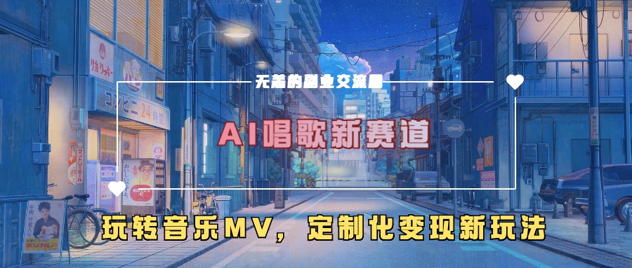 AI唱歌新赛道，玩转音乐mv，定制化变现新玩法-乐码云集