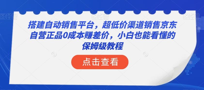 搭建自动销售平台，超低价渠道销售京东自营正品0成本赚差价，小白也能看懂的保姆级教程【揭秘】-乐码云集