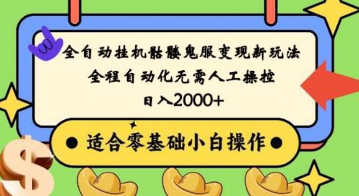 全自动挂机骷髅鬼服变现新玩法，全程自动化无需人工操控，日入2000+，人人可做，小白也能上手！-乐码云集