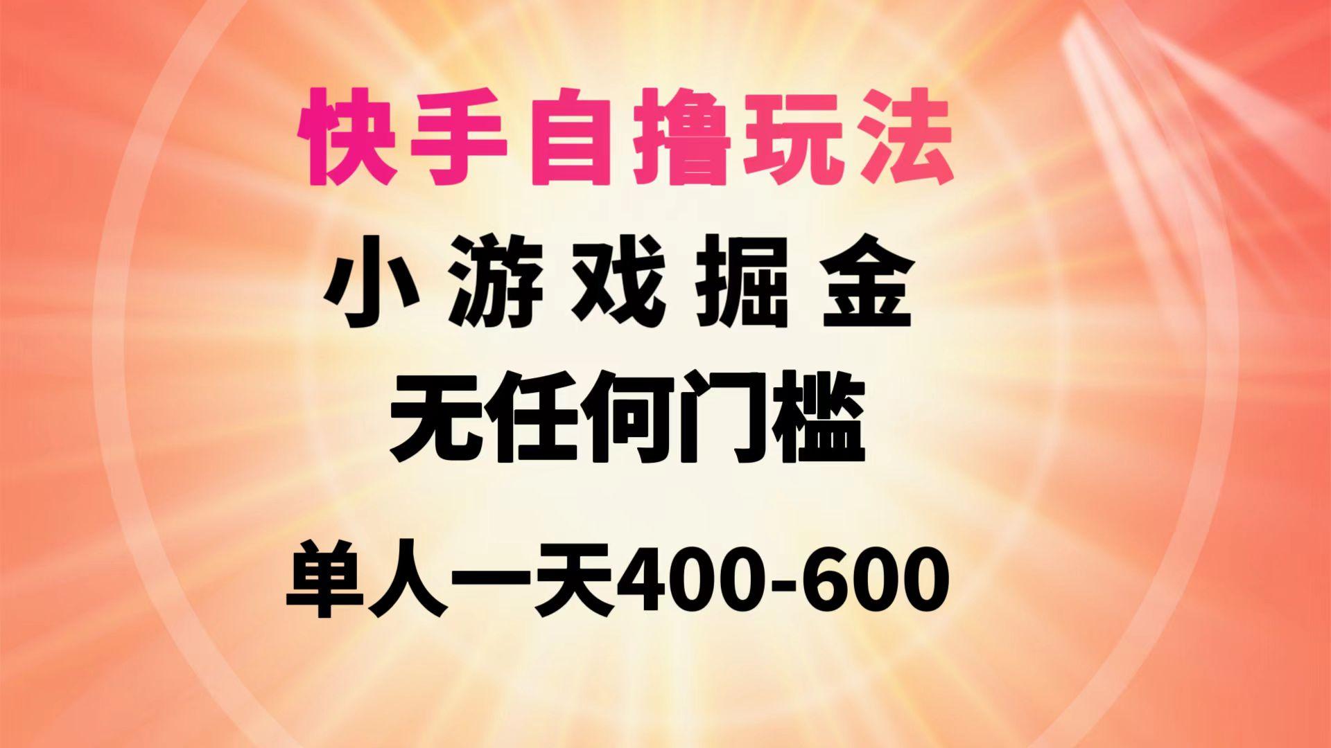 (9712期)快手自撸玩法小游戏掘金无任何门槛单人一天400-600-乐码云集