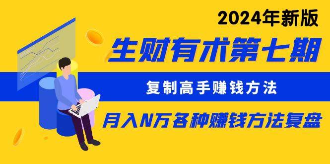 (9943期)生财有术第七期：复制高手赚钱方法 月入N万各种方法复盘(更新到24年0410)-乐码云集