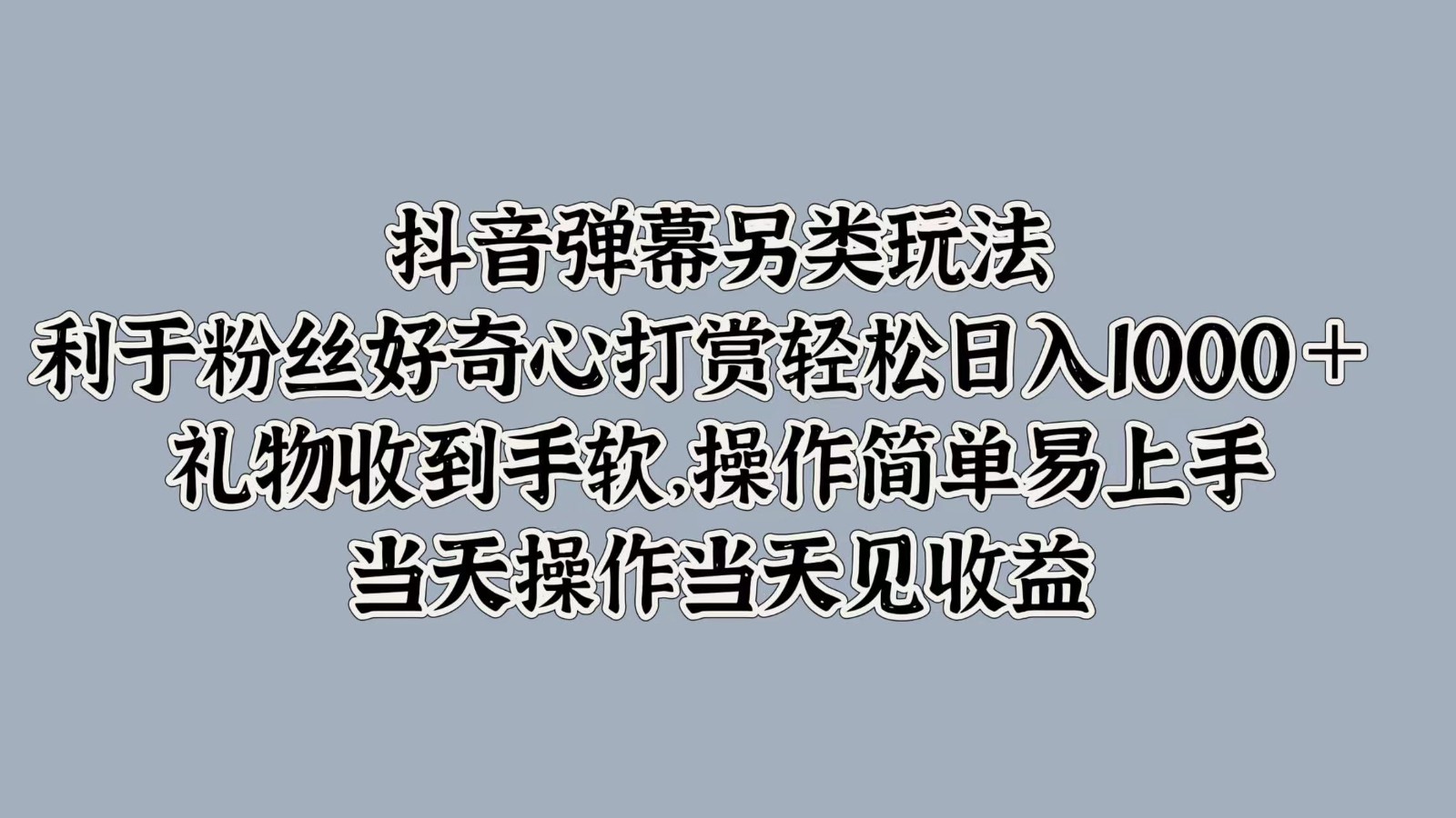 抖音弹幕另类玩法，利于粉丝好奇心打赏轻松日入1000＋ 礼物收到手软，操作简单-乐码云集