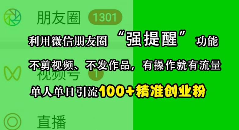 利用微信朋友圈“强提醒”功能，引流精准创业粉，不剪视频、不发作品，单人单日引流100+创业粉-乐码云集
