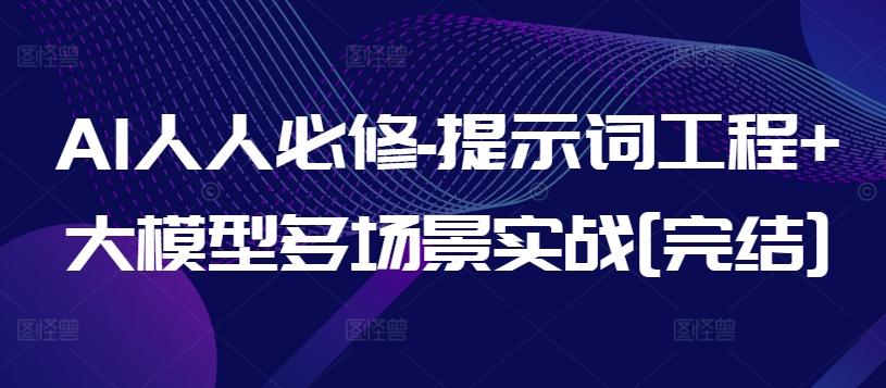 AI人人必修-提示词工程+大模型多场景实战[完结]-乐码云集