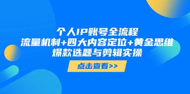 个人IP账号全流程：流量机制+四大内容定位+黄金思维, 爆款选题与剪辑实操-乐码云集