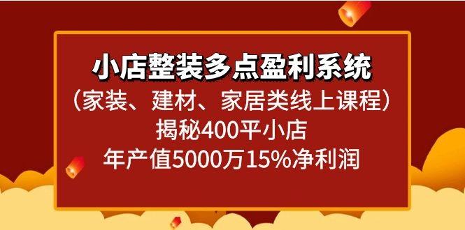 小店整装多点盈利系统(家装、建材、家居类线上课程)揭秘400平小店年产值5000万-乐码云集
