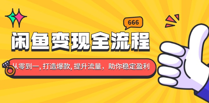 闲鱼变现全流程：你从零到一, 打造爆款, 提升流量，助你稳定盈利-乐码云集