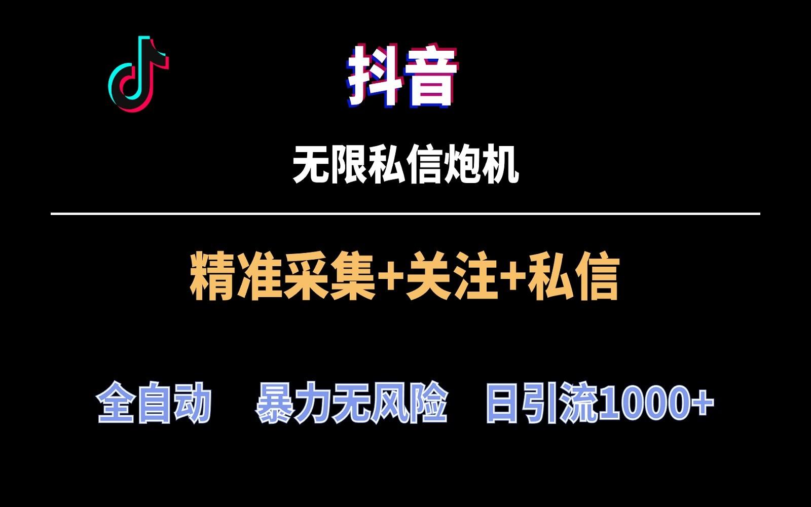 抖音无限私信炮机！全自动无风险引流，每天引流上千人！-乐码云集