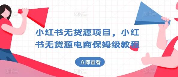 小红书无货源项目，小红书无货源电商保姆级教程【揭秘】-乐码云集