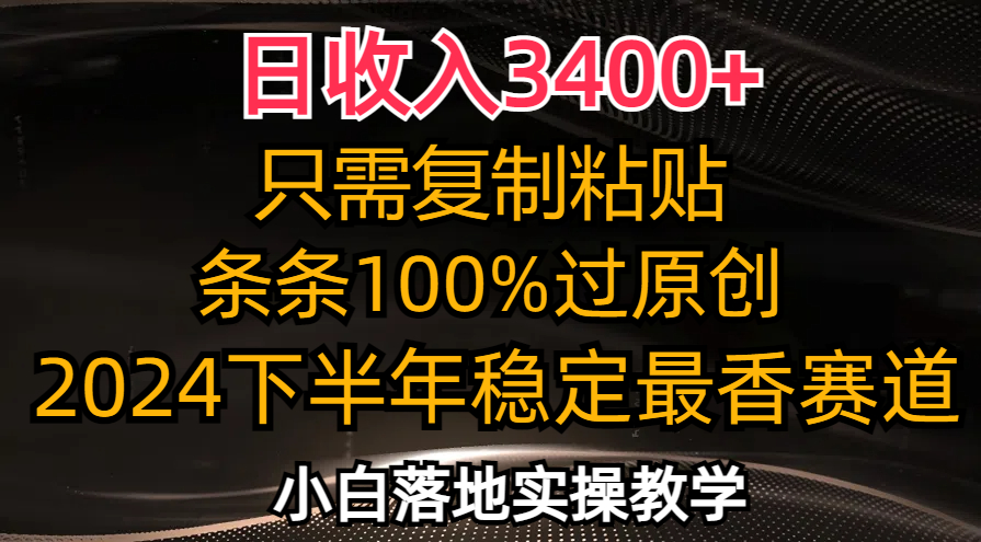 日收入3400+，只需复制粘贴，条条过原创，2024下半年最香赛道，小白也…-乐码云集