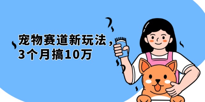 不是市面上割韭菜的项目，宠物赛道新玩法，3个月搞10万，宠物免费送，…-乐码云集