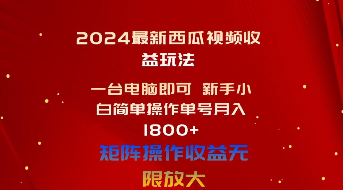 2024最新西瓜视频收益玩法，一台电脑即可 新手小白简单操作单号月入1800+-乐码云集