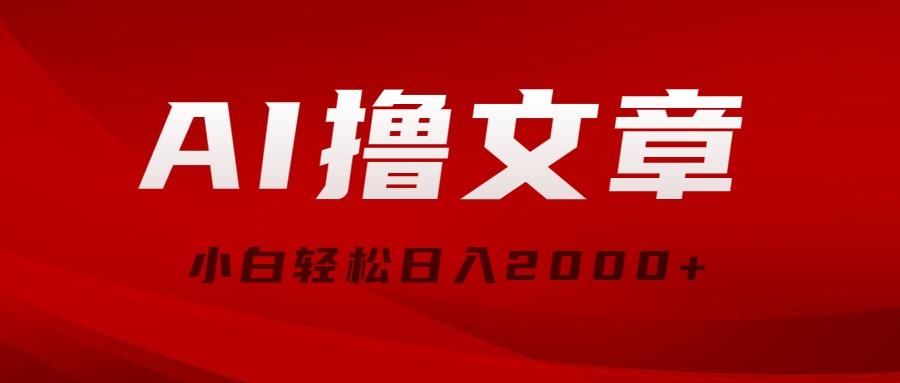AI撸文章，最新分发玩法，当天见收益，小白轻松日入2000+-乐码云集
