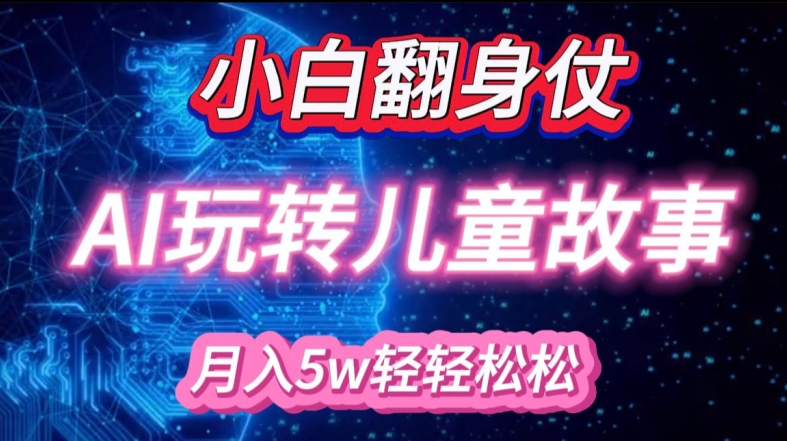 小白大翻身!靠AI玩转绘本故事,月入过W,轻松得很!-乐码云集
