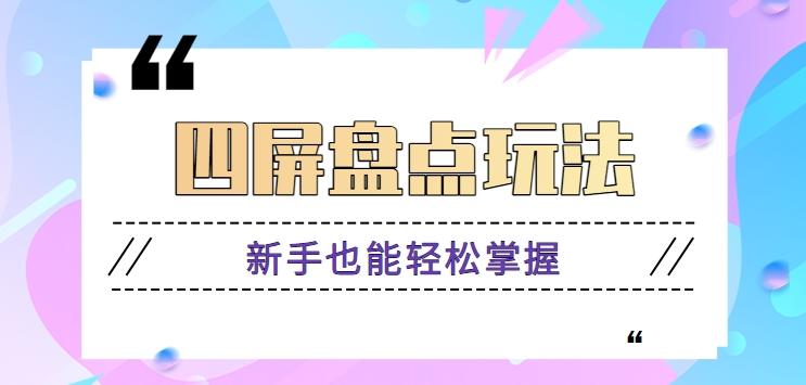 四屏盘点玩法，新手也能快速掌握制作原创视频，轻松涨粉月入万元【视频教程】-乐码云集