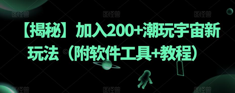 【揭秘】加入200+潮玩宇宙新玩法（附软件工具+教程）-乐码云集