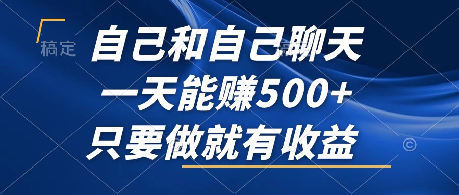 自己和自己聊天，一天能赚500+，只要做就有收益，不可错过的风口项目！-乐码云集