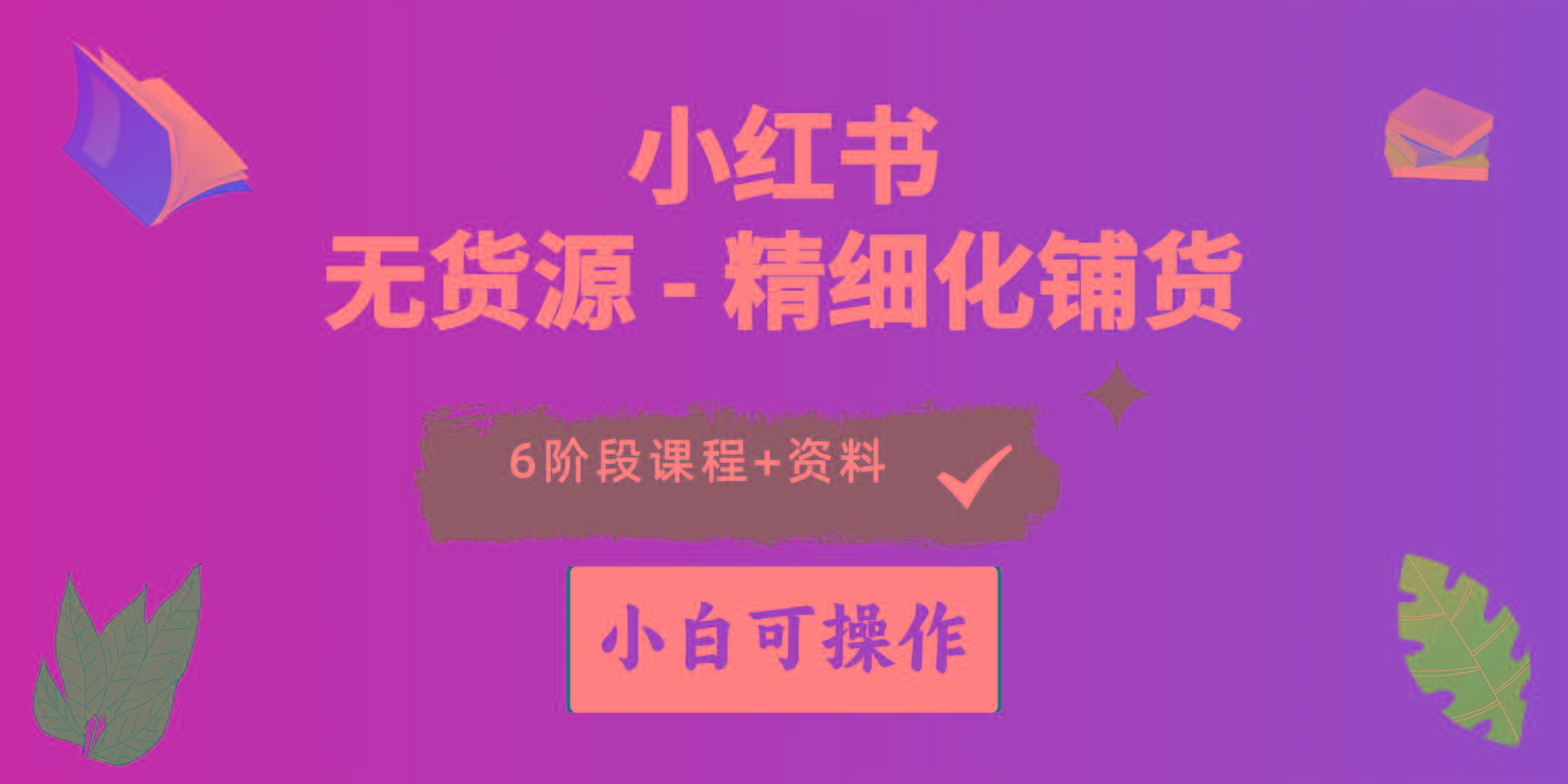 2024小红书电商风口正盛，全优质课程、适合小白(无货源-乐码云集
