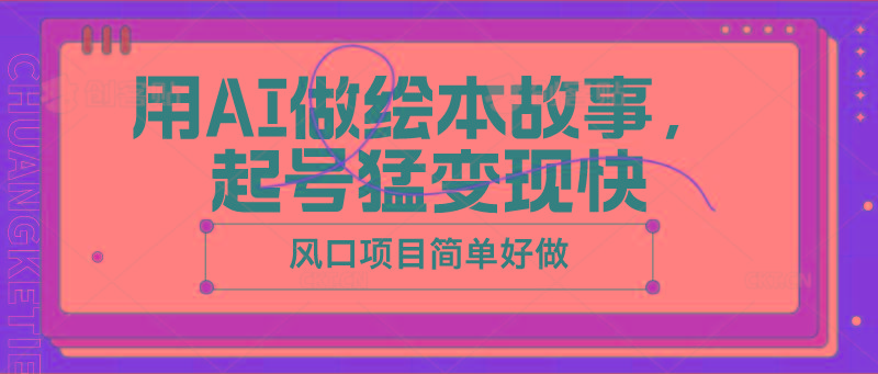 用AI做绘本故事，起号猛变现快，风口项目简单好做-乐码云集