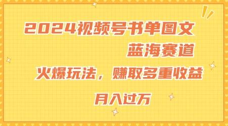 2024视频号书单图文蓝海赛道，火爆玩法，赚取多重收益，小白轻松上手，月入上万【揭秘】-乐码云集