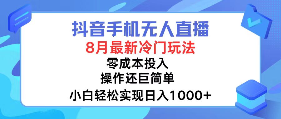 抖音手机无人直播，8月全新冷门玩法，小白轻松实现日入1000+，操作巨…-乐码云集