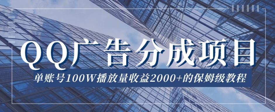 QQ广告分成项目保姆级教程，单账号100W播放量收益2000+【揭秘】-乐码云集