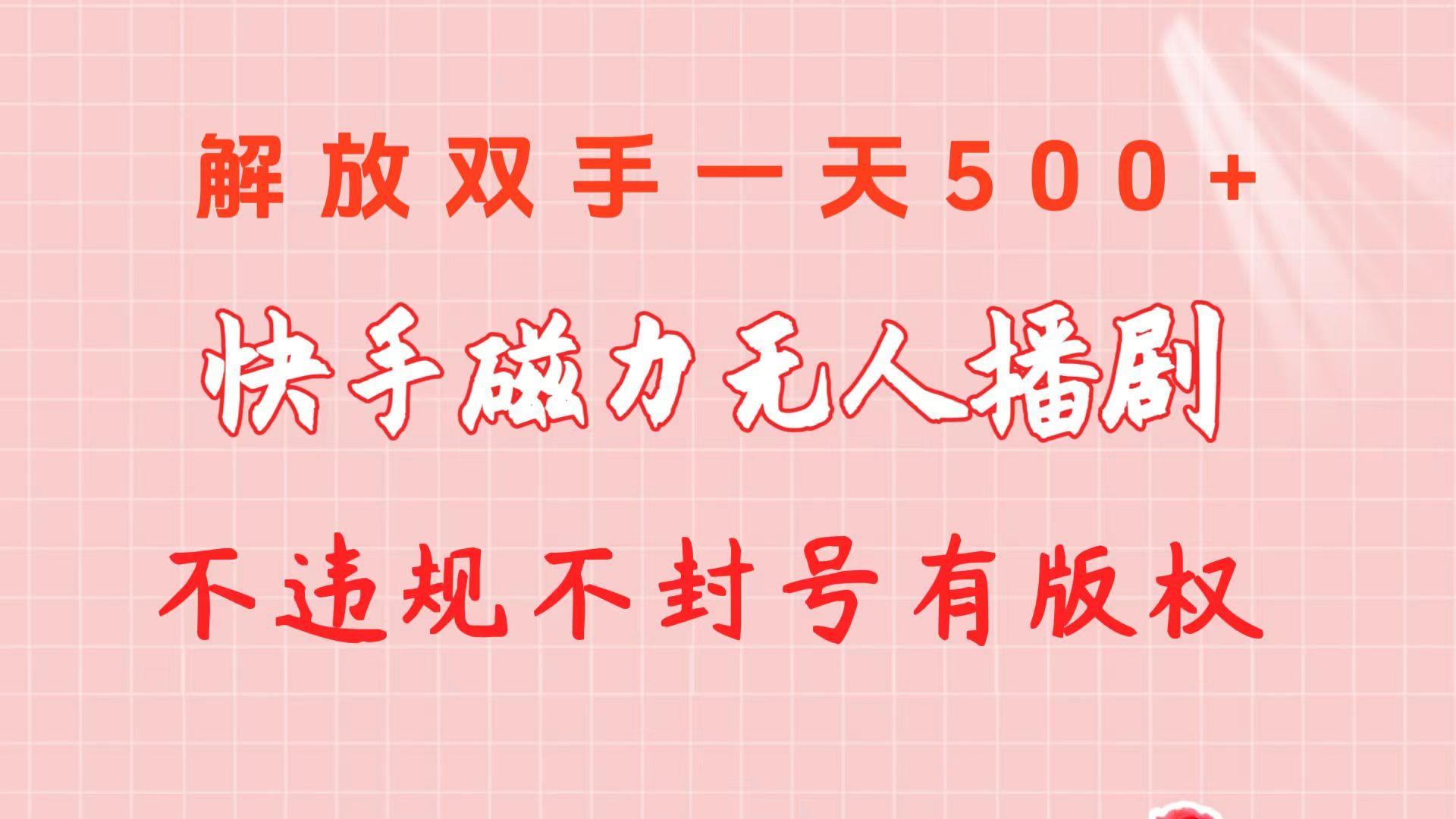 快手磁力无人播剧玩法  一天500+  不违规不封号有版权-乐码云集