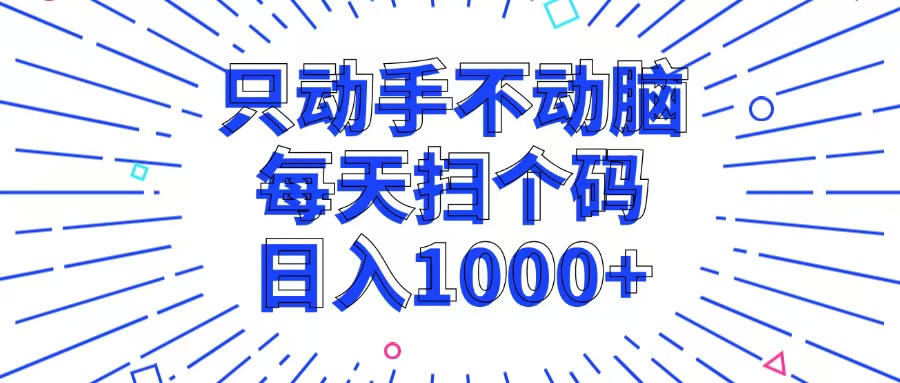只动手不动脑，每个扫个码，日入1000+-乐码云集
