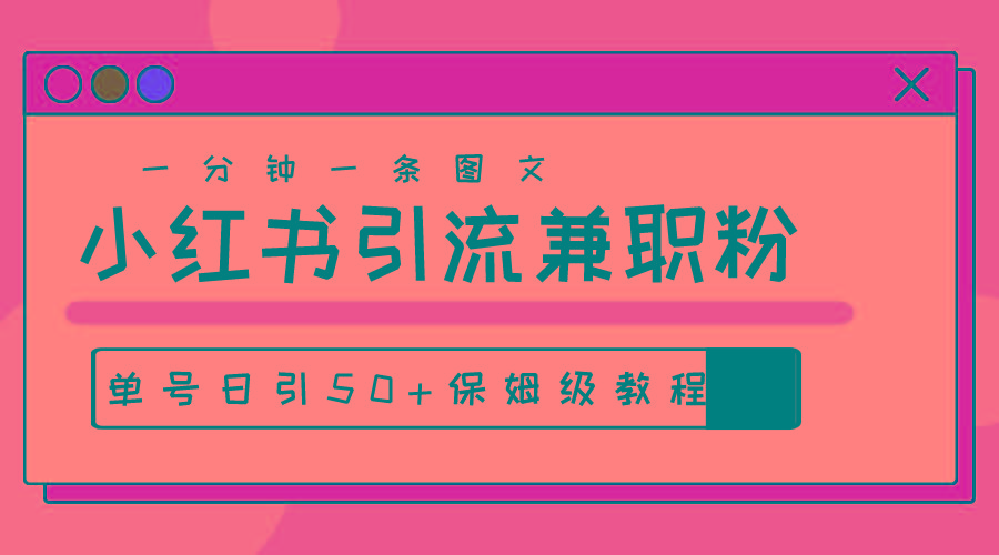 爆粉秘籍！30s一个作品，小红书图文引流高质量兼职粉，单号日引50+-乐码云集