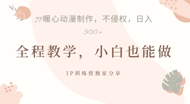 借助IP动画制作，暴力起号，日入5张【揭秘】-乐码云集