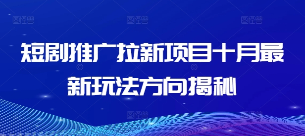短剧推广拉新项目十月最新玩法方向揭秘-乐码云集