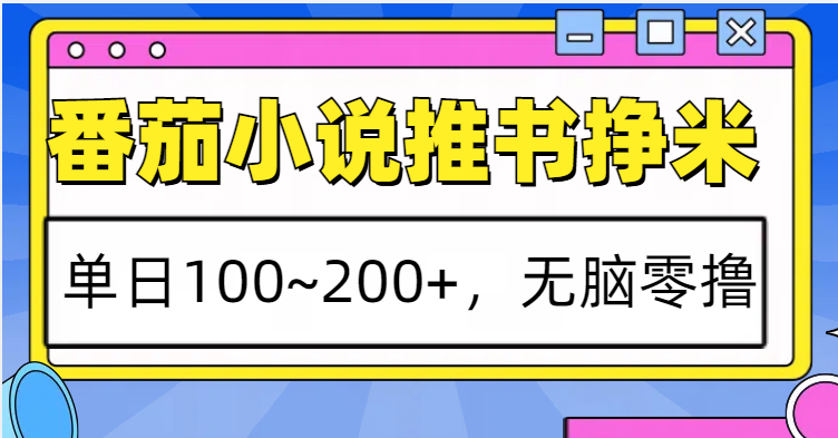 番茄小说推书赚米，单日100~200+，无脑零撸-乐码云集