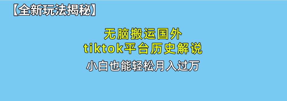 无脑搬运国外tiktok历史解说 无需剪辑，简单操作，轻松实现月入过万-乐码云集