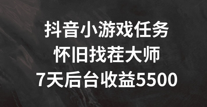 抖音小游戏任务，怀旧找茬，7天收入5500+【揭秘】-乐码云集