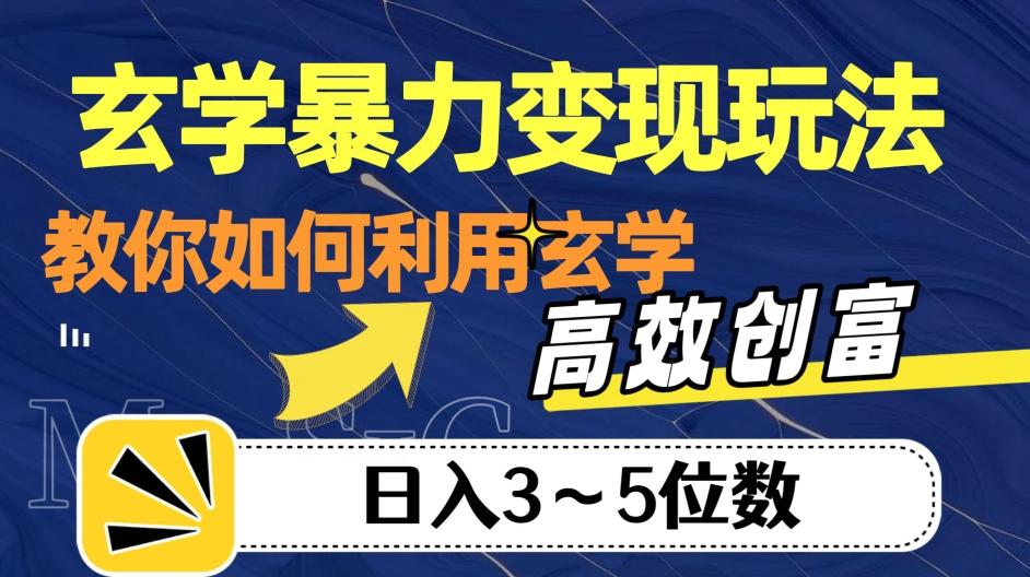 玄学暴力变现玩法，教你如何利用玄学，高效创富！日入3-5位数【揭秘】-乐码云集