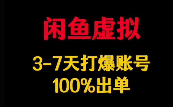 闲鱼虚拟详解，3-7天打爆账号，100%出单-乐码云集