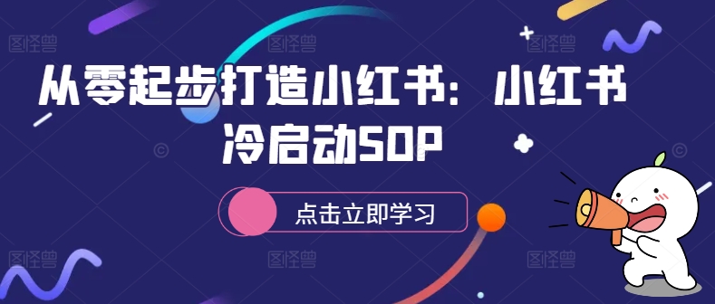 从零起步打造小红书：小红书冷启动SOP-乐码云集