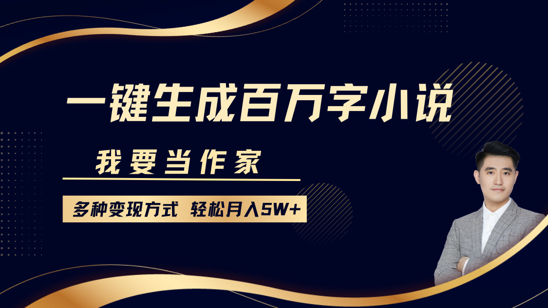 我要当作家,一键生成百万字小说,多种变现方式,轻松月入5W+-乐码云集