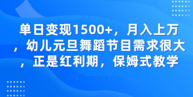 单日变现1500+，月入上万幼儿元旦舞蹈节目需求很大正是红利期，保姆式教学-乐码云集