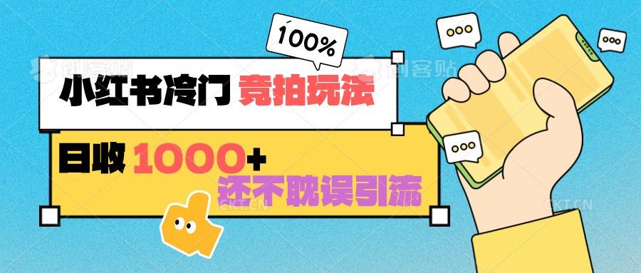 小红书冷门 竞拍玩法 日收1000+ 不耽误引流 可以做店铺 可以做私域-乐码云集